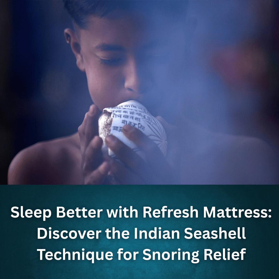 Sleep Better with Refresh Mattress: Discover the Indian Seashell Technique for Snoring Relief